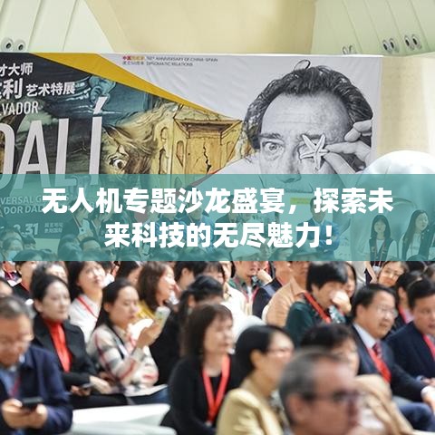 无人机专题沙龙盛宴,探索未来科技的无尽魅力!