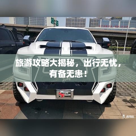 旅游攻略大揭秘，出行无忧，有备无患！