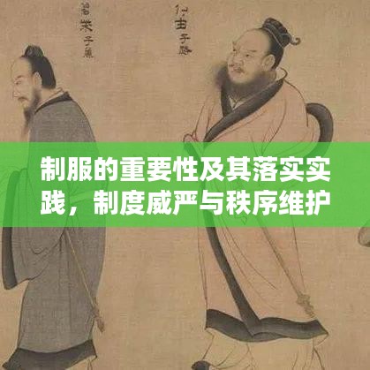 制服的重要性及其落实实践，制度威严与秩序维护的双重保障