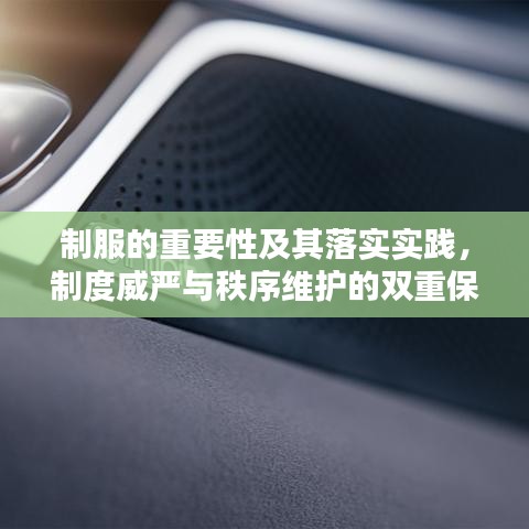 制服的重要性及其落实实践,制度威严与秩序维护的双重保障