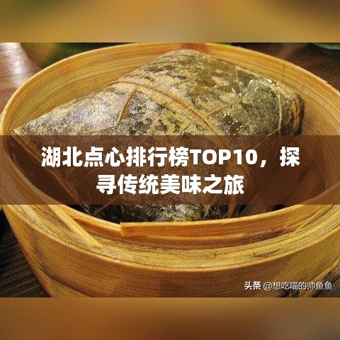 湖北点心排行榜TOP10,探寻传统美味之旅