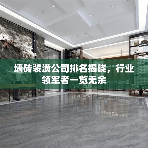 墙砖装潢公司排名揭晓，行业领军者一览无余