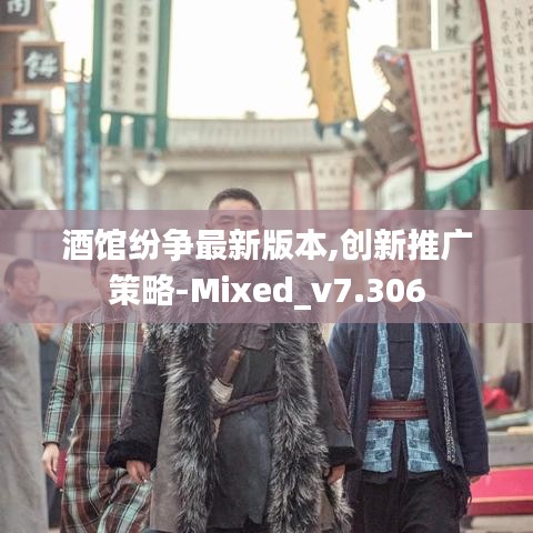 酒馆纷争最新版本,创新推广策略-Mixed_v7.306