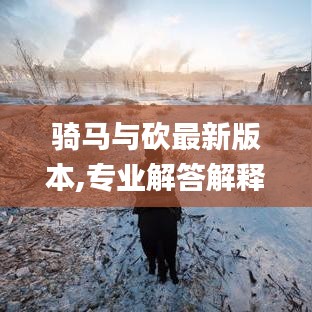 骑马与砍最新版本,专业解答解释定义 精英版_v2.511