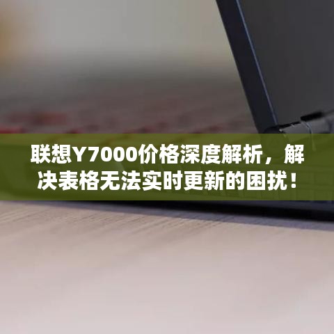 联想Y7000价格深度解析，解决表格无法实时更新的困扰！