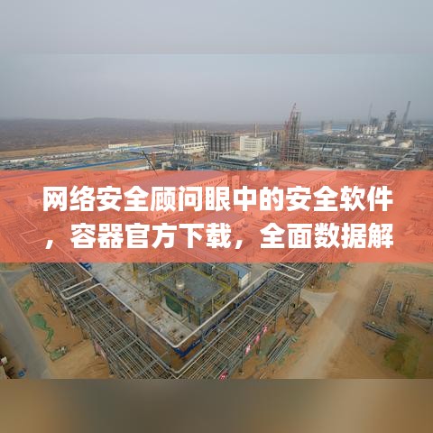 网络安全顾问眼中的安全软件，容器官方下载，全面数据解析说明_7DM_v1.818深度解析