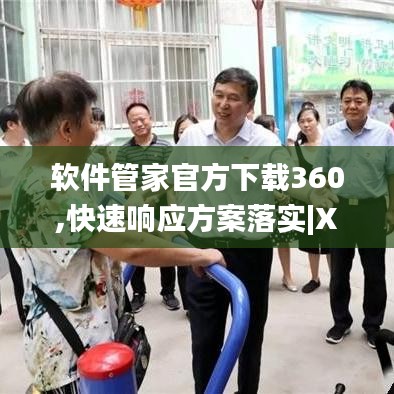 软件管家官方下载360,快速响应方案落实|XT_v4.931
