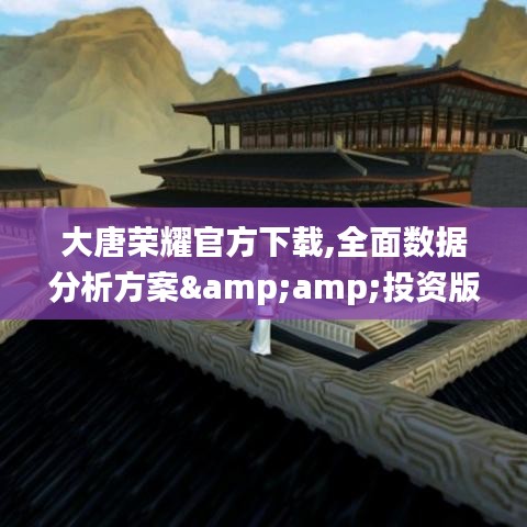 大唐荣耀官方下载,全面数据分析方案&amp;投资版_v5.889