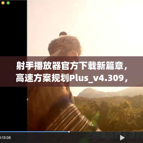 射手播放器官方下载新篇章,高速方案规划Plus_v4.309,免费替代品的选择优势
